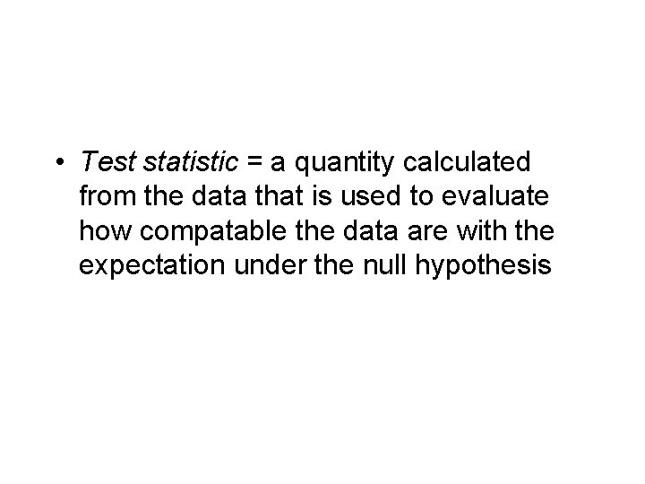  • Test statistic = a quantity calculated from the data that is used