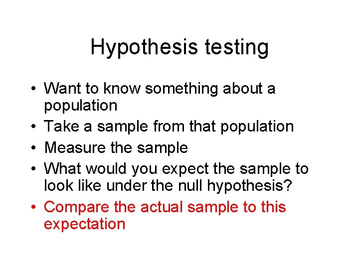 Hypothesis testing • Want to know something about a population • Take a sample