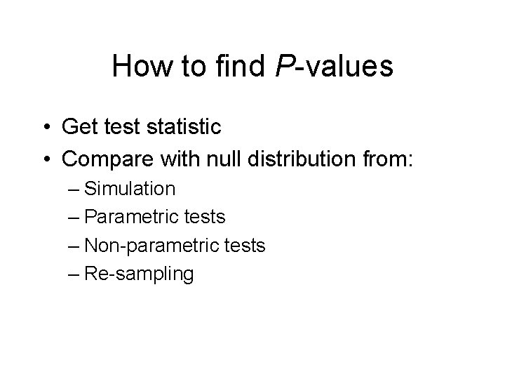 How to find P-values • Get test statistic • Compare with null distribution from: