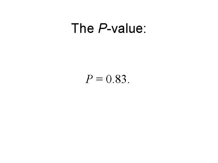 The P-value: P = 0. 83. 