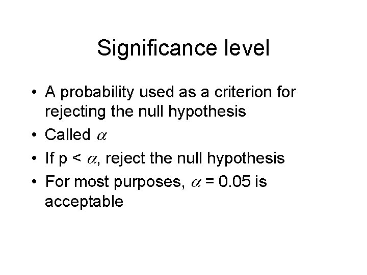Significance level • A probability used as a criterion for rejecting the null hypothesis