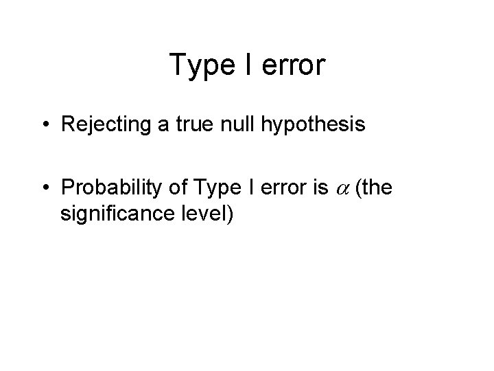 Type I error • Rejecting a true null hypothesis • Probability of Type I