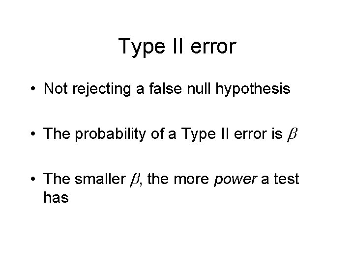 Type II error • Not rejecting a false null hypothesis • The probability of