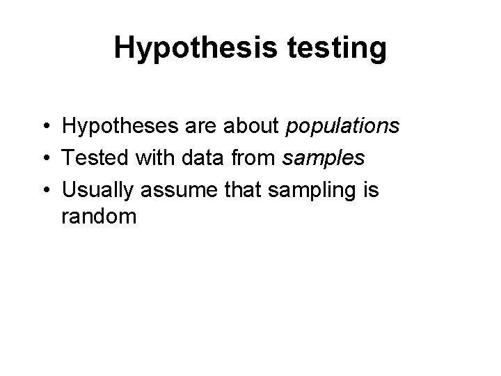 Hypothesis testing • Hypotheses are about populations • Tested with data from samples •