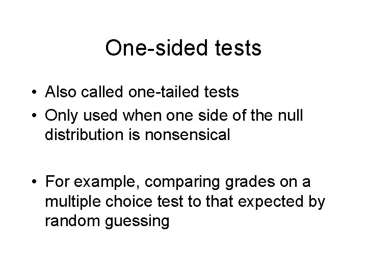 One-sided tests • Also called one-tailed tests • Only used when one side of