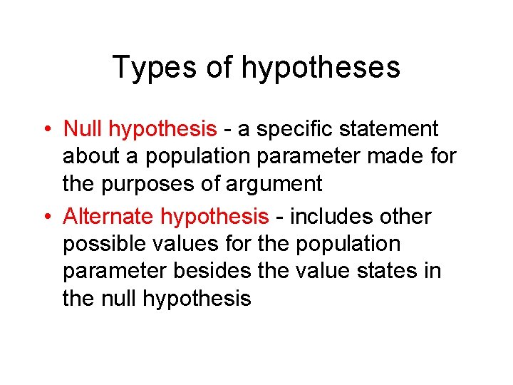 Types of hypotheses • Null hypothesis - a specific statement about a population parameter