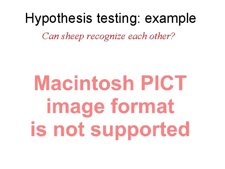 Hypothesis testing: example Can sheep recognize each other? 