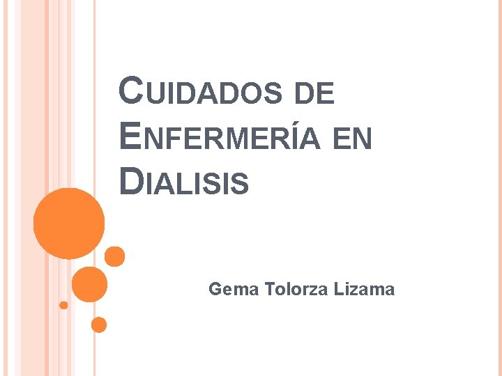 CUIDADOS DE ENFERMERÍA EN DIALISIS Gema Tolorza Lizama CUIDADOS DE ENFERMERÍA EN DIALISIS Gema Tolorza Lizama