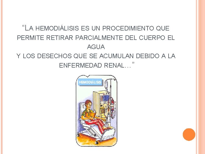 “LA HEMODIÁLISIS ES UN PROCEDIMIENTO QUE PERMITE RETIRAR PARCIALMENTE DEL CUERPO EL AGUA Y “LA HEMODIÁLISIS ES UN PROCEDIMIENTO QUE PERMITE RETIRAR PARCIALMENTE DEL CUERPO EL AGUA Y