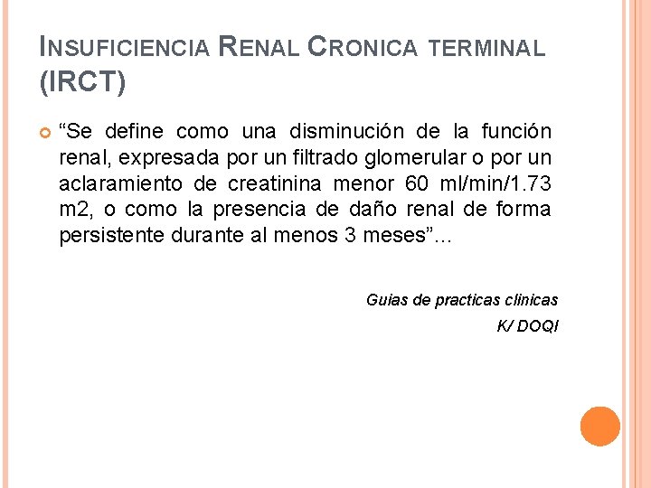 INSUFICIENCIA RENAL CRONICA TERMINAL (IRCT) “Se define como una disminución de la función renal, INSUFICIENCIA RENAL CRONICA TERMINAL (IRCT) “Se define como una disminución de la función renal,