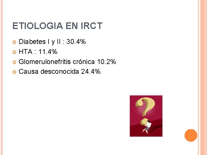 ETIOLOGIA EN IRCT Diabetes I y II : 30. 4% HTA : 11. 4% ETIOLOGIA EN IRCT Diabetes I y II : 30. 4% HTA : 11. 4%