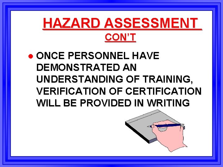HAZARD ASSESSMENT CON’T l ONCE PERSONNEL HAVE DEMONSTRATED AN UNDERSTANDING OF TRAINING, VERIFICATION OF
