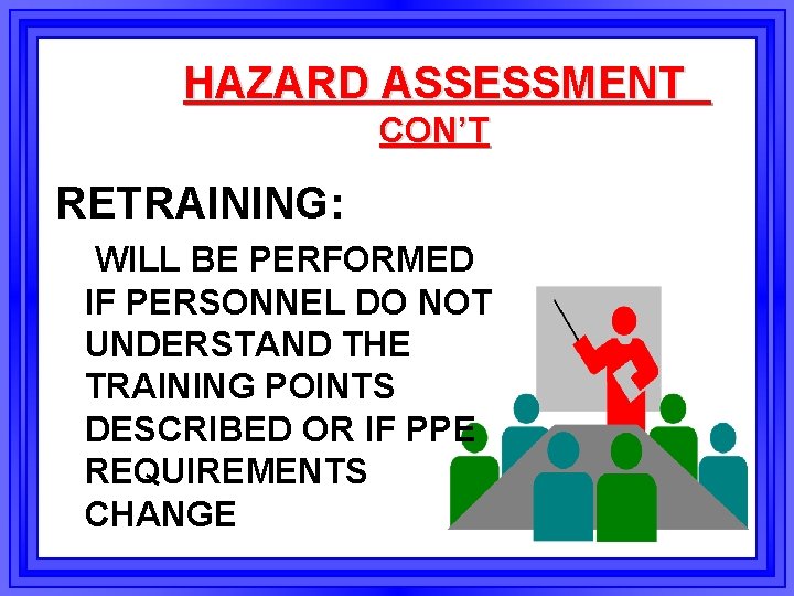 HAZARD ASSESSMENT CON’T RETRAINING: WILL BE PERFORMED IF PERSONNEL DO NOT UNDERSTAND THE TRAINING