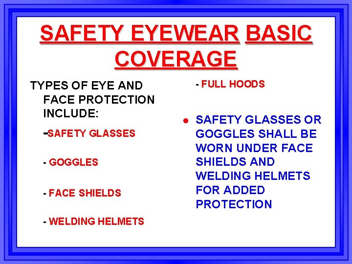 SAFETY EYEWEAR BASIC COVERAGE TYPES OF EYE AND FACE PROTECTION INCLUDE: -SAFETY GLASSES -