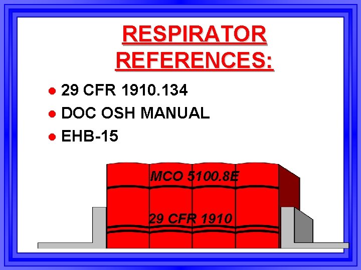RESPIRATOR REFERENCES: 29 CFR 1910. 134 l DOC OSH MANUAL l EHB-15 l MCO