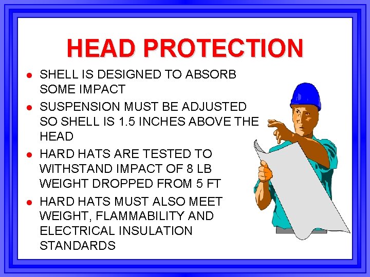 HEAD PROTECTION l l SHELL IS DESIGNED TO ABSORB SOME IMPACT SUSPENSION MUST BE