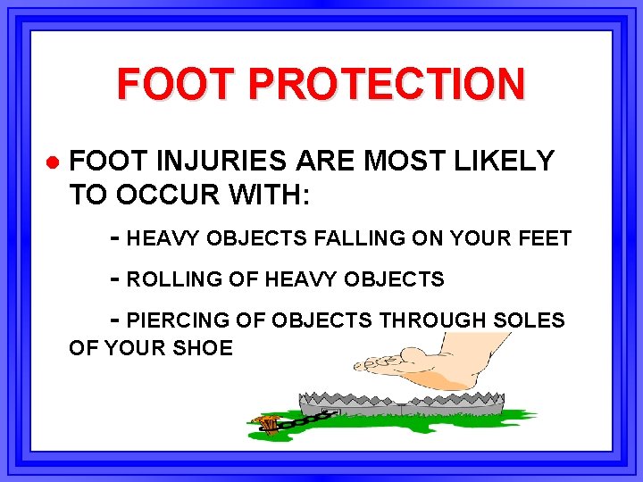FOOT PROTECTION l FOOT INJURIES ARE MOST LIKELY TO OCCUR WITH: - HEAVY OBJECTS