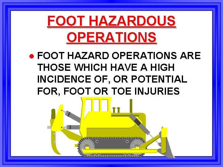 FOOT HAZARDOUS OPERATIONS l FOOT HAZARD OPERATIONS ARE THOSE WHICH HAVE A HIGH INCIDENCE