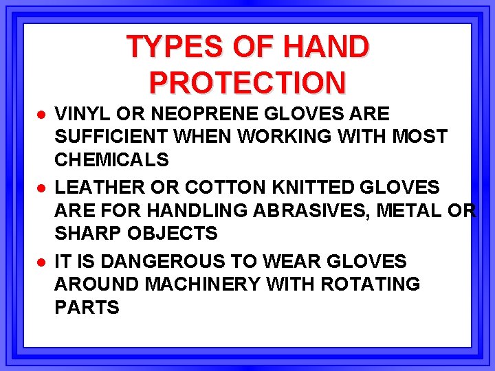 TYPES OF HAND PROTECTION l l l VINYL OR NEOPRENE GLOVES ARE SUFFICIENT WHEN