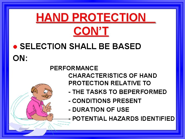 HAND PROTECTION CON’T SELECTION SHALL BE BASED ON: l PERFORMANCE CHARACTERISTICS OF HAND PROTECTION