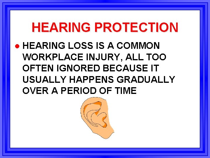 HEARING PROTECTION l HEARING LOSS IS A COMMON WORKPLACE INJURY, ALL TOO OFTEN IGNORED