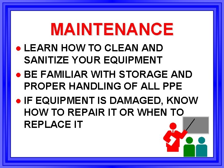 MAINTENANCE LEARN HOW TO CLEAN AND SANITIZE YOUR EQUIPMENT l BE FAMILIAR WITH STORAGE
