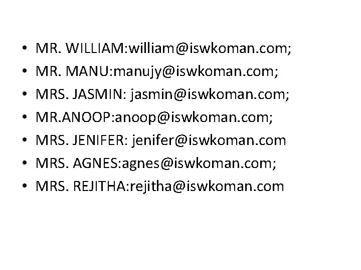  • • MR. WILLIAM: william@iswkoman. com; MR. MANU: manujy@iswkoman. com; MRS. JASMIN: jasmin@iswkoman.