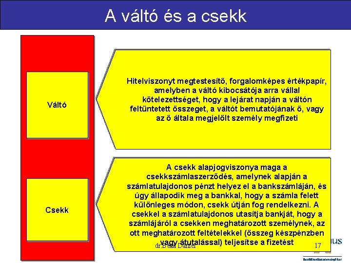 A váltó és a csekk Váltó Csekk Hitelviszonyt megtestesítő, forgalomképes értékpapír, amelyben a váltó