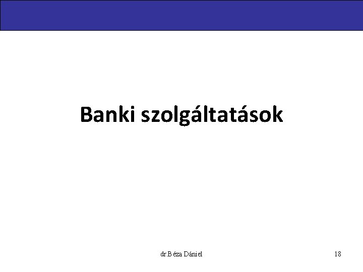 Banki szolgáltatások dr. Béza Dániel 18 