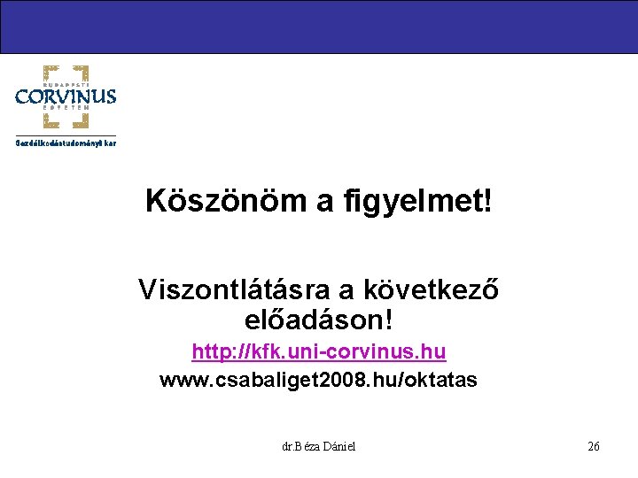 Köszönöm a figyelmet! Viszontlátásra a következő előadáson! http: //kfk. uni-corvinus. hu www. csabaliget 2008.