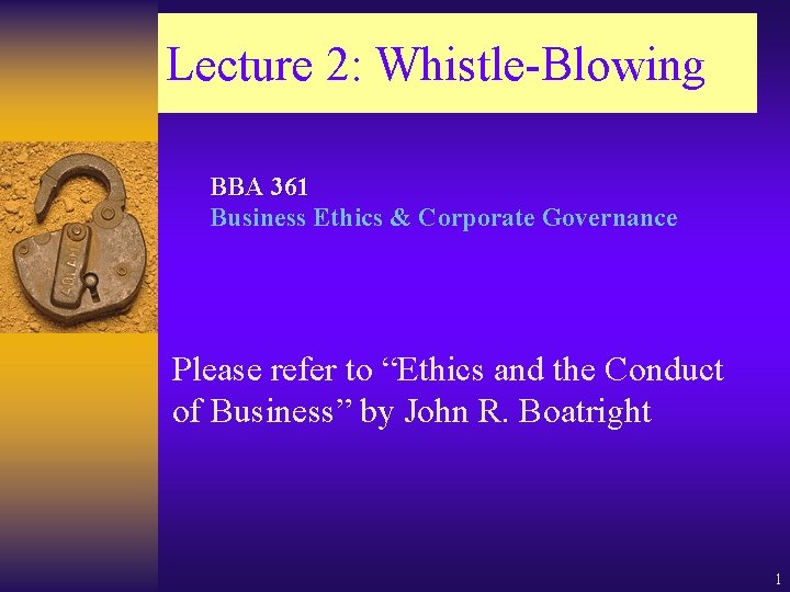 Lecture 2: Whistle-Blowing BBA 361 Business Ethics & Corporate Governance Please refer to “Ethics