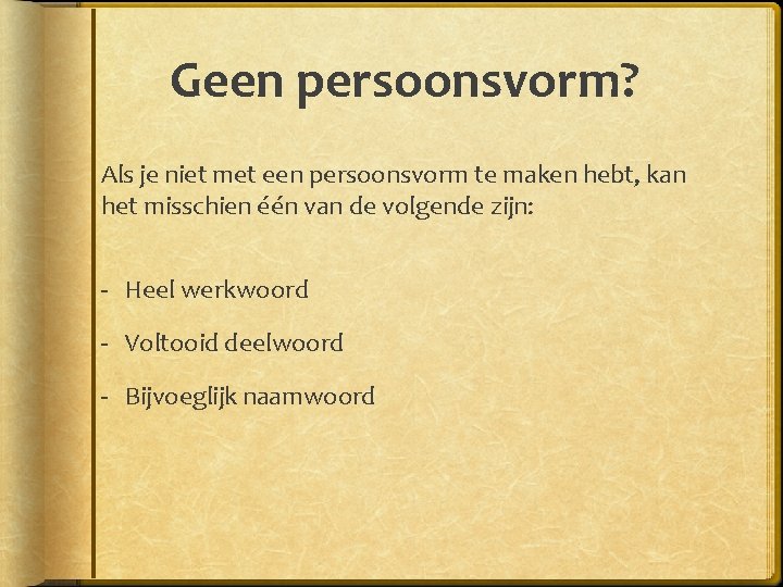 Geen persoonsvorm? Als je niet met een persoonsvorm te maken hebt, kan het misschien