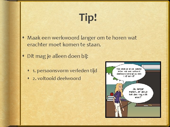 Tip! Maak een werkwoord langer om te horen wat erachter moet komen te staan.