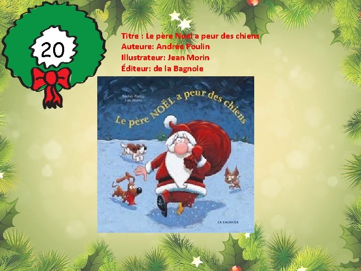 20 Titre : Le père Noel a peur des chiens Auteure: Andrée Poulin Illustrateur: