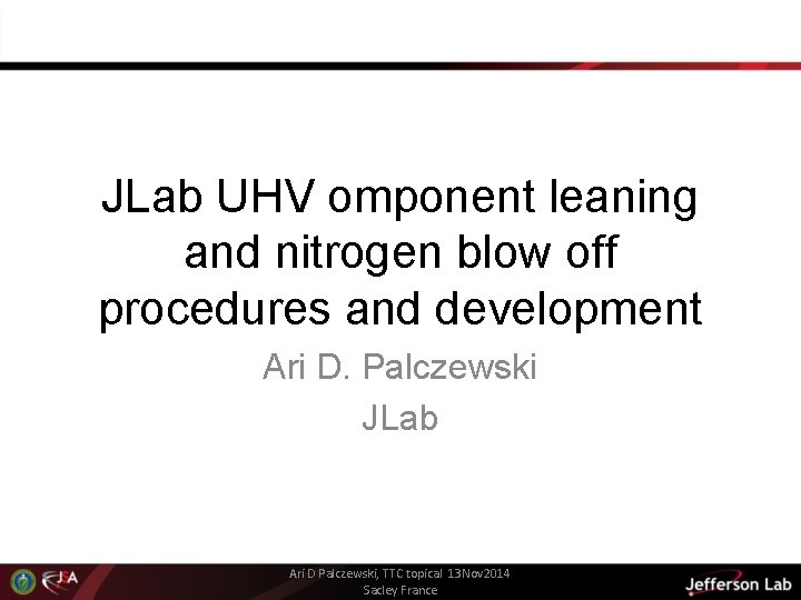 JLab UHV omponent leaning and nitrogen blow off procedures and development Ari D. Palczewski