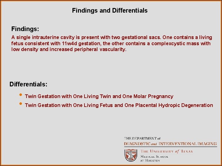 Findings and Differentials Findings: A single intrauterine cavity is present with two gestational sacs.