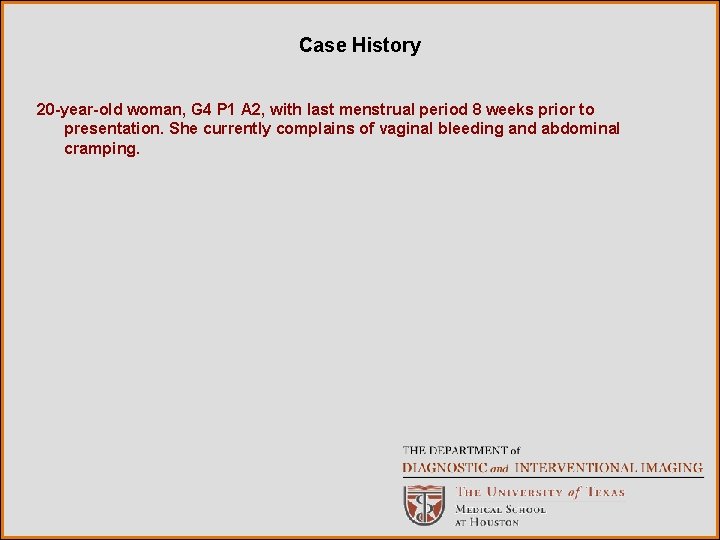 Case History 20 -year-old woman, G 4 P 1 A 2, with last menstrual