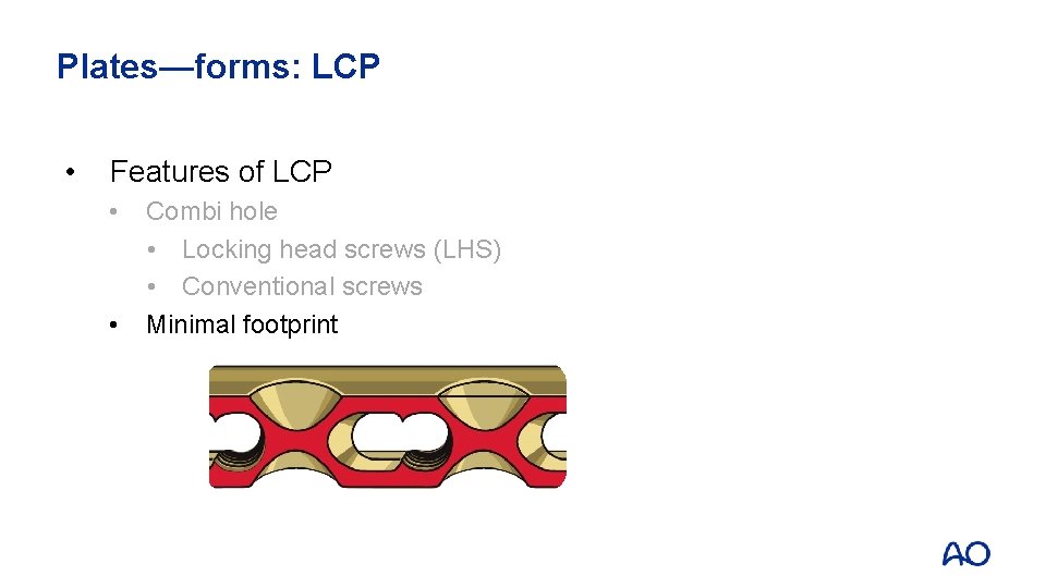 Plates—forms: LCP • Features of LCP • • Combi hole • Locking head screws