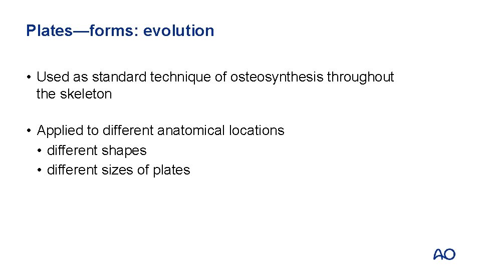 Plates—forms: evolution • Used as standard technique of osteosynthesis throughout the skeleton • Applied