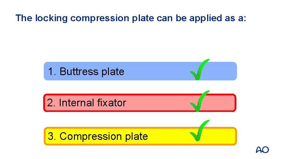 The locking compression plate can be applied as a: 1. Buttress plate 2. Internal