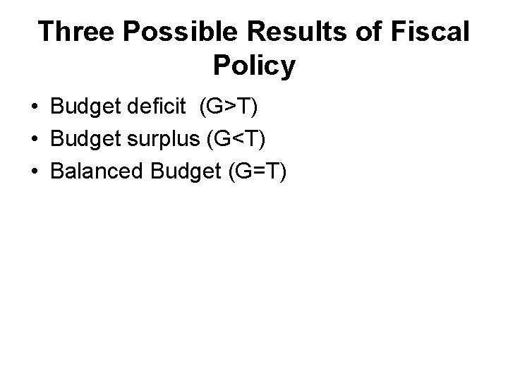 Three Possible Results of Fiscal Policy • Budget deficit (G>T) • Budget surplus (G<T)