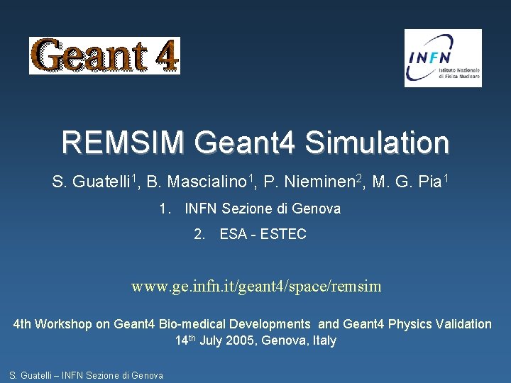 REMSIM Geant 4 Simulation S. Guatelli 1, B. Mascialino 1, P. Nieminen 2, M.