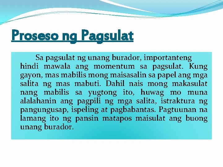 Proseso ng Pagsulat Sa pagsulat ng unang burador, importanteng hindi mawala ang momentum sa