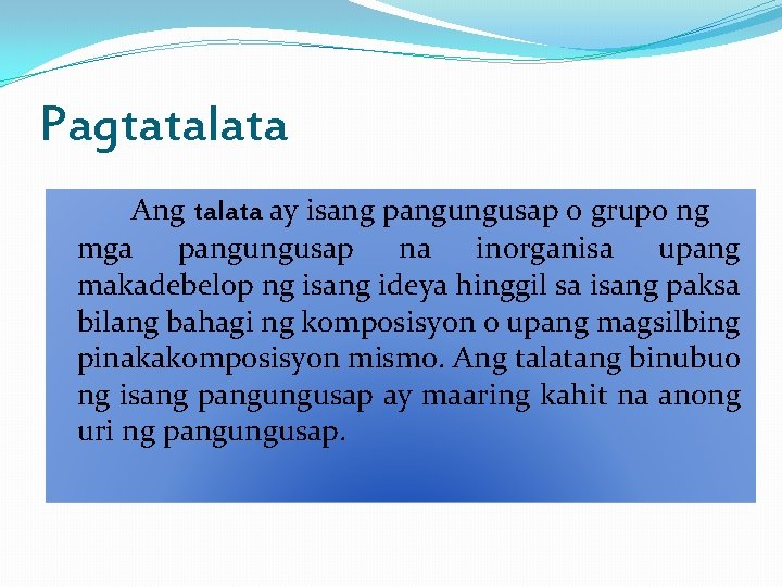 Pagtatalata Ang talata ay isang pangungusap o grupo ng mga pangungusap na inorganisa upang