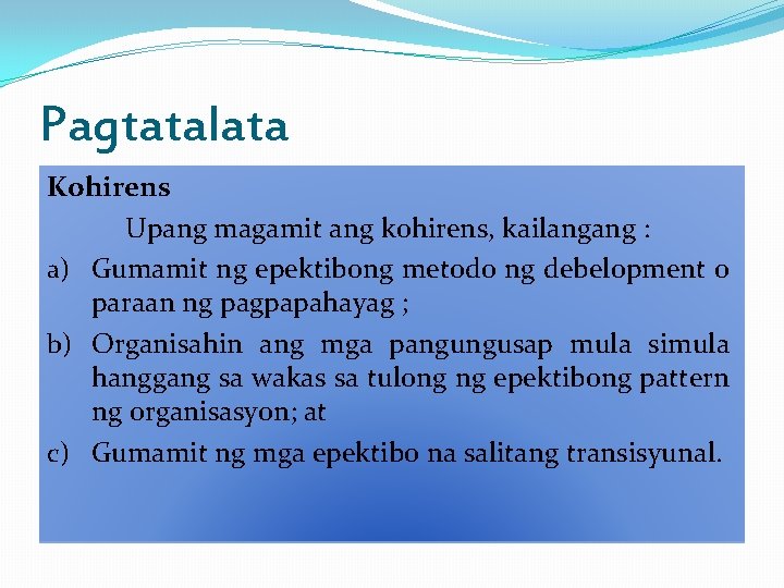 Pagtatalata Kohirens Upang magamit ang kohirens, kailangang : a) Gumamit ng epektibong metodo ng