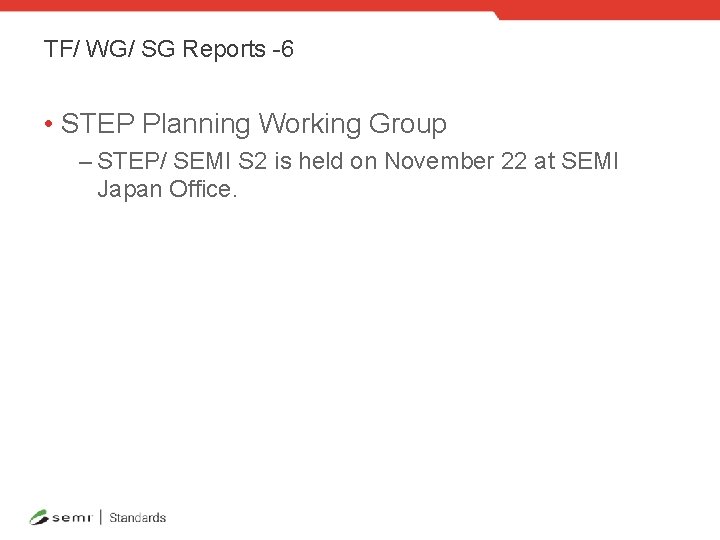 TF/ WG/ SG Reports -6 • STEP Planning Working Group – STEP/ SEMI S