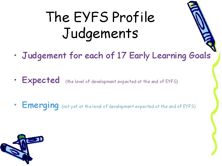 The EYFS Profile Judgements • Judgement for each of 17 Early Learning Goals •
