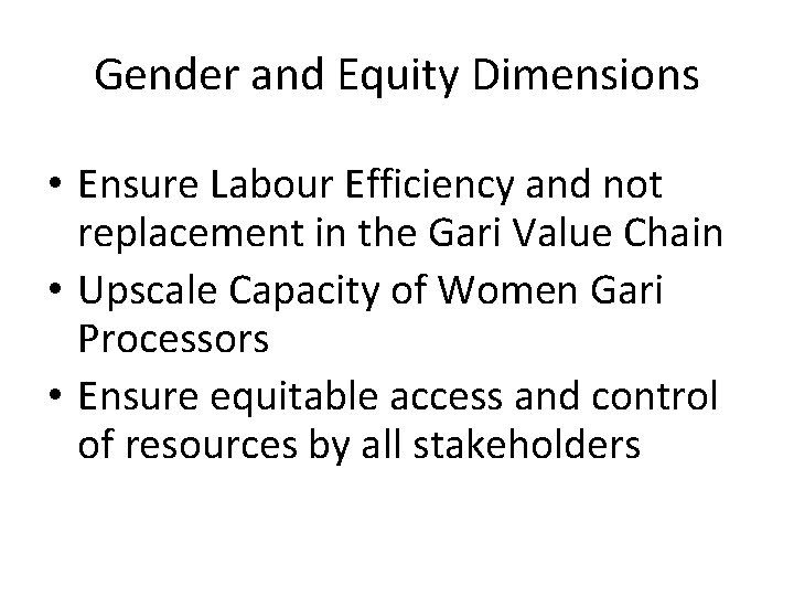 Gender and Equity Dimensions • Ensure Labour Efficiency and not replacement in the Gari