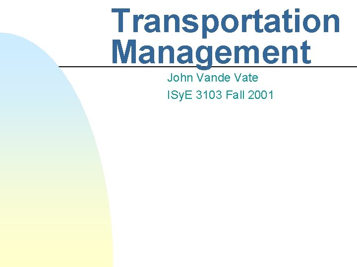 Transportation Management John Vande Vate ISy. E 3103 Fall 2001 