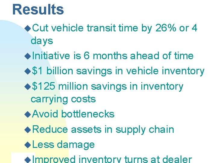 Results u. Cut vehicle transit time by 26% or 4 days u. Initiative is